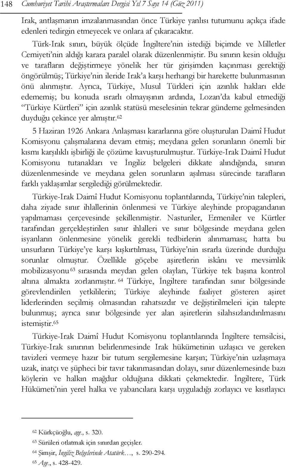 Bu sınırın kesin olduğu ve tarafların değiştirmeye yönelik her tür girişimden kaçınması gerektiği öngörülmüş; Türkiye nin ileride Irak a karşı herhangi bir harekette bulunmasının önü alınmıştır.