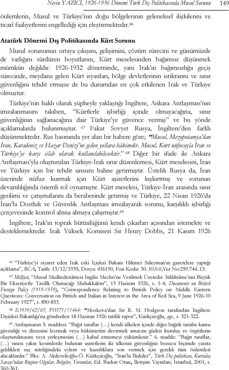 66 Atatürk Dönemi Dış Politikasında Kürt Sorunu Musul sorununun ortaya çıkışını, gelişimini, çözüm sürecini ve günümüzde de varlığını sürdüren boyutlarını, Kürt meselesinden bağımsız düşünmek mümkün