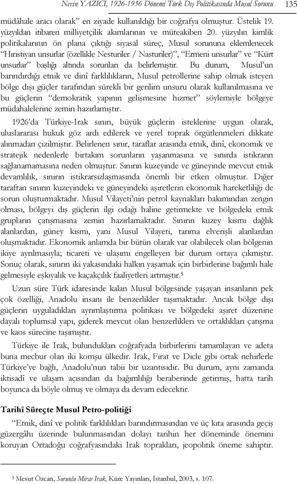 yüzyılın kimlik politikalarının ön plana çıktığı siyasal süreç, Musul sorununa eklemlenecek Hıristiyan unsurlar (özellikle Nesturiler / Nasturiler), Ermeni unsurlar ve Kürt unsurlar başlığı altında