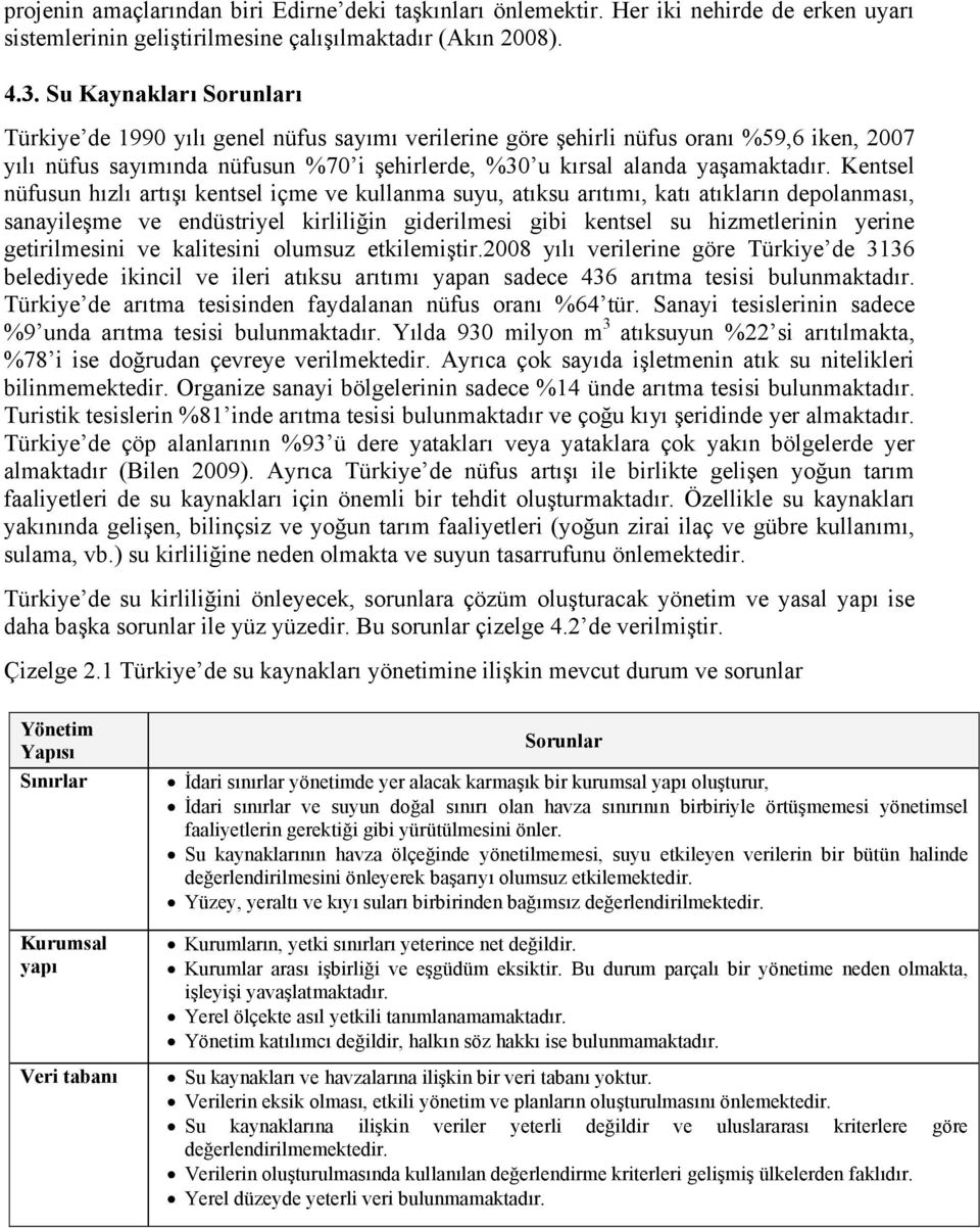 Kentsel nüfusun hızlı artışı kentsel içme ve kullanma suyu, atıksu arıtımı, katı atıkların depolanması, sanayileşme ve endüstriyel kirliliğin giderilmesi gibi kentsel su hizmetlerinin yerine