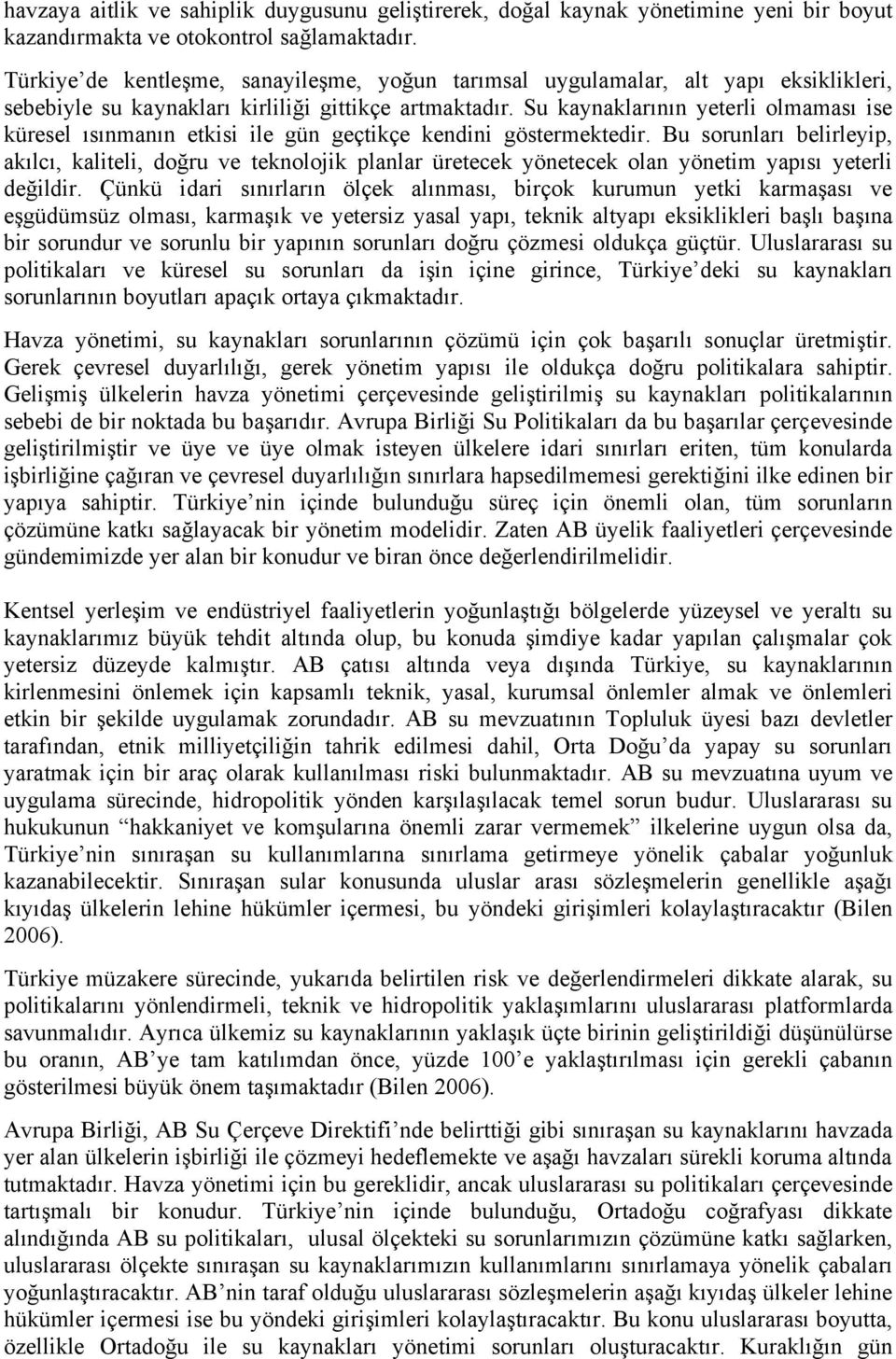 Su kaynaklarının yeterli olmaması ise küresel ısınmanın etkisi ile gün geçtikçe kendini göstermektedir.