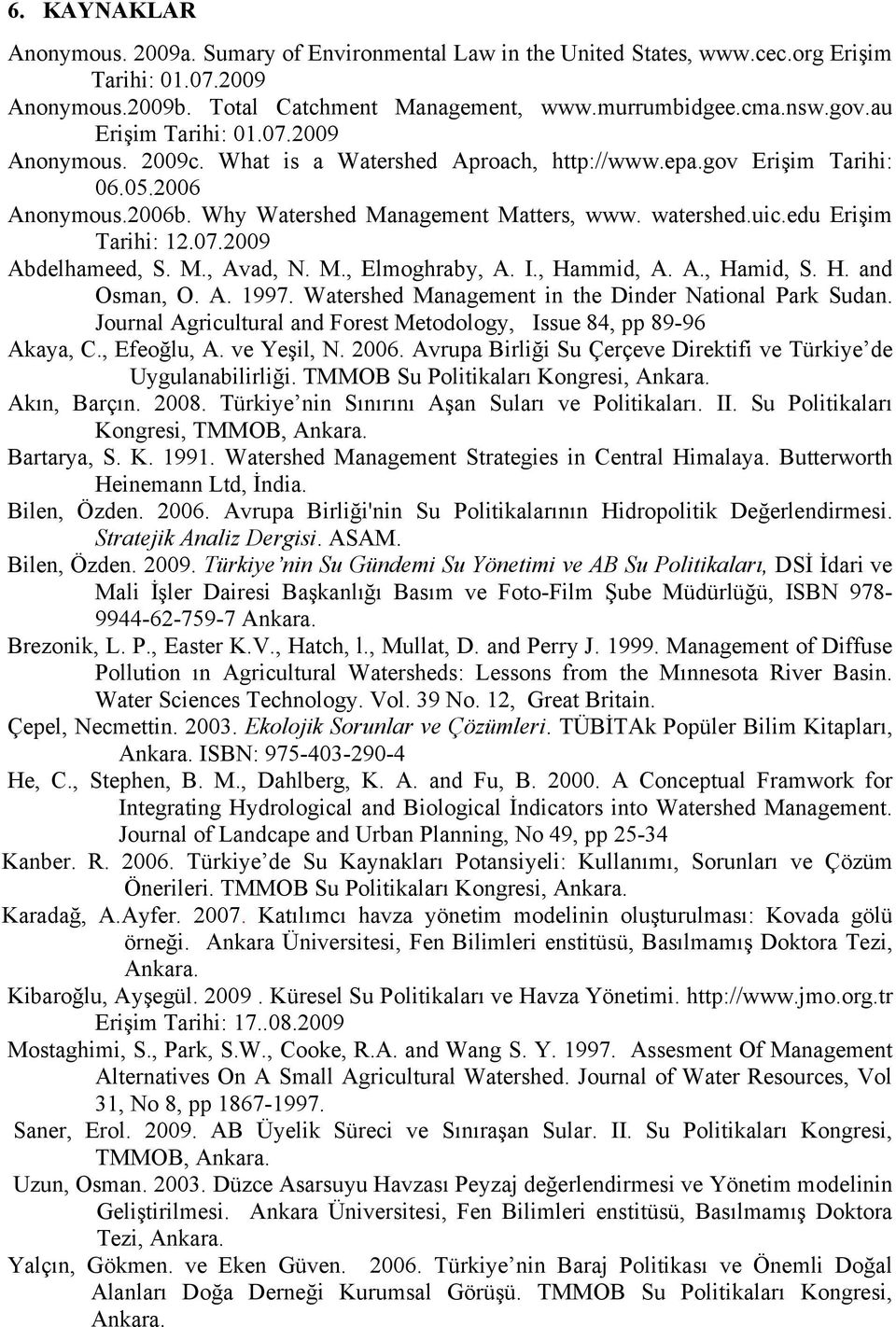 edu Erişim Tarihi: 12.07.2009 Abdelhameed, S. M., Avad, N. M., Elmoghraby, A. I., Hammid, A. A., Hamid, S. H. and Osman, O. A. 1997. Watershed Management in the Dinder National Park Sudan.