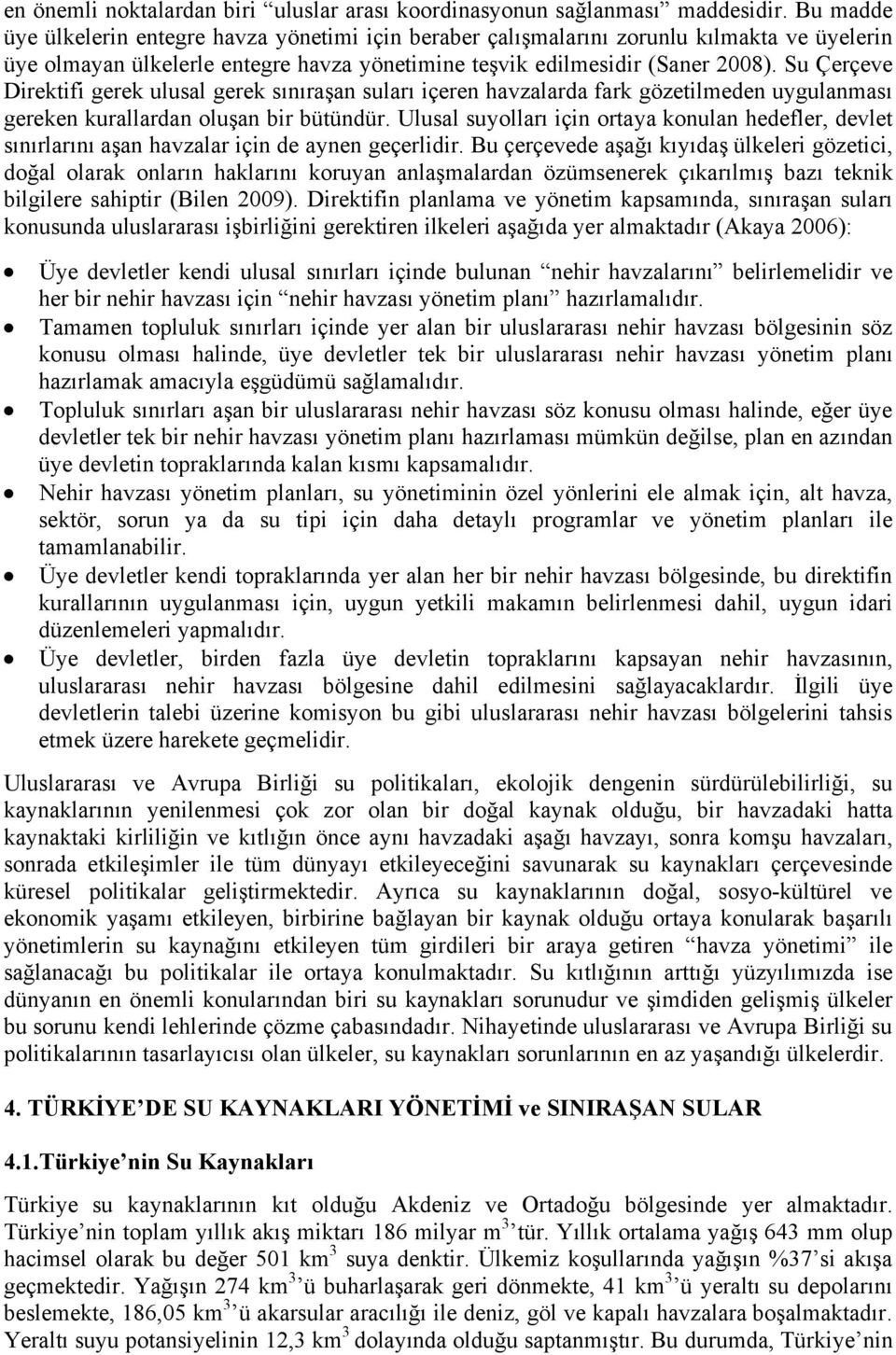 Su Çerçeve Direktifi gerek ulusal gerek sınıraşan suları içeren havzalarda fark gözetilmeden uygulanması gereken kurallardan oluşan bir bütündür.