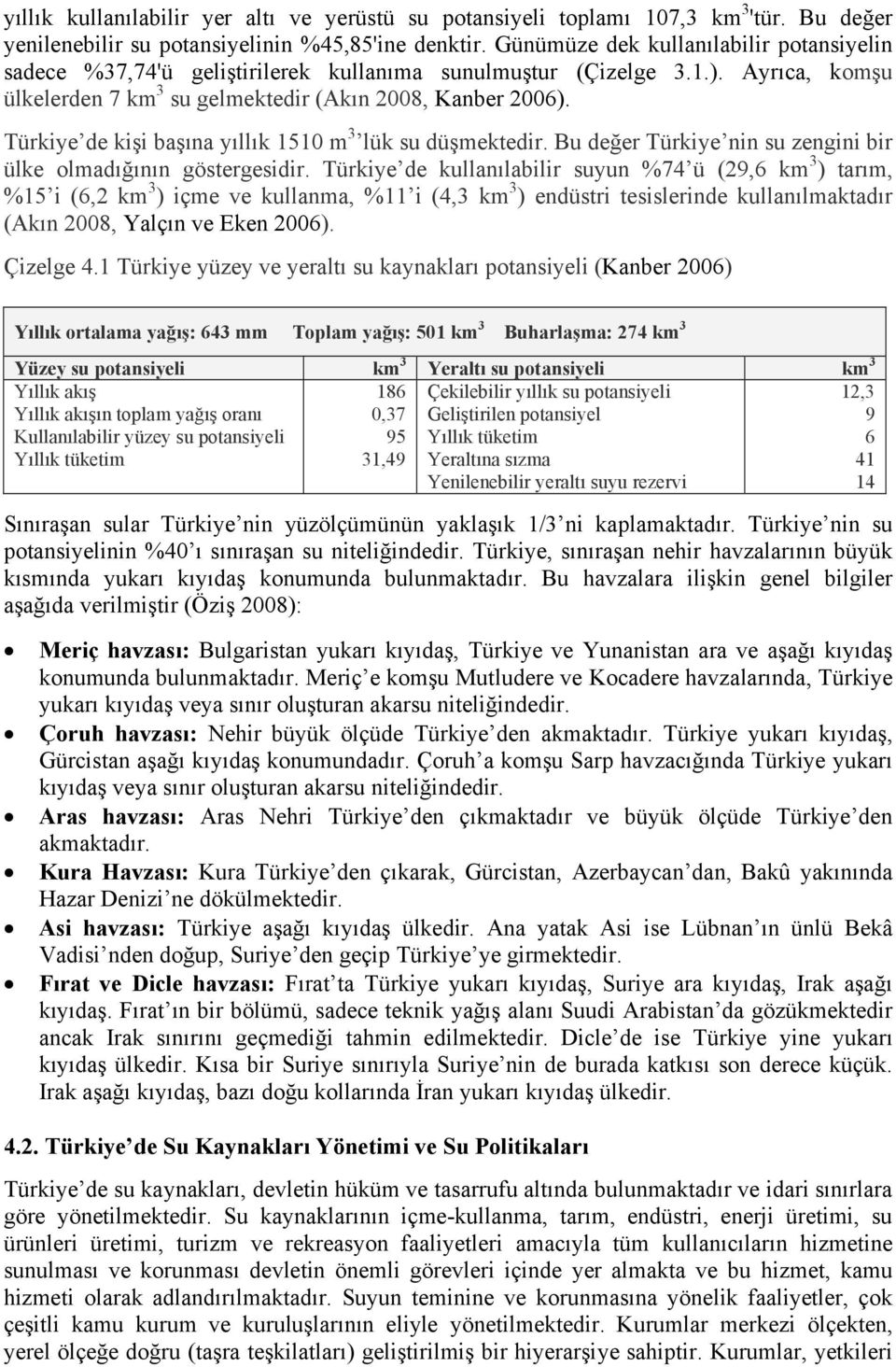 Türkiye de kişi başına yıllık 1510 m 3 lük su düşmektedir. Bu değer Türkiye nin su zengini bir ülke olmadığının göstergesidir.