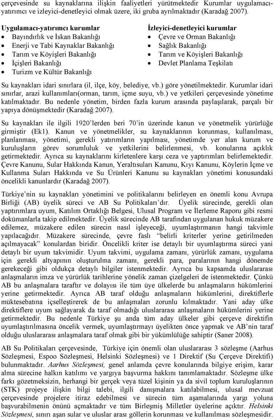 kurumlar Çevre ve Orman Bakanlığı Sağlık Bakanlığı Tarım ve Köyişleri Bakanlığı Devlet Planlama Teşkilatı Su kaynakları idari sınırlara (il, ilçe, köy, belediye, vb.) göre yönetilmektedir.