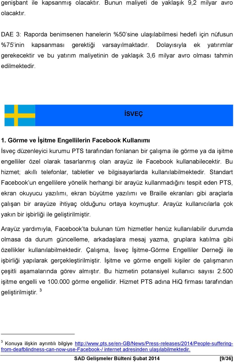 Dolayısıyla ek yatırımlar gerekecektir ve bu yatırım maliyetinin de yaklaşık 3,6 milyar avro olması tahmin edilmektedir. İSVEÇ 1.