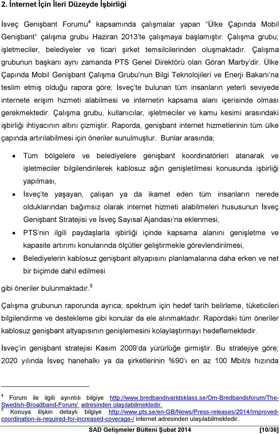 Ülke Çapında Mobil Genişbant Çalışma Grubu nun Bilgi Teknolojileri ve Enerji Bakanı na teslim etmiş olduğu rapora göre; İsveç te bulunan tüm insanların yeterli seviyede internete erişim hizmeti