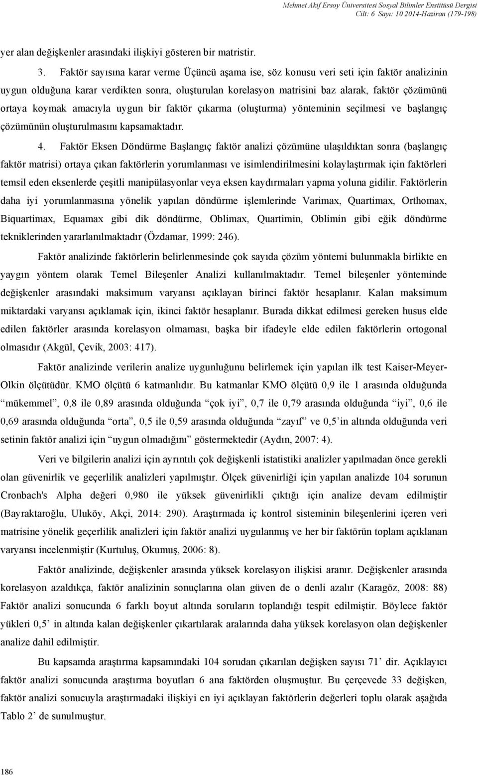 koymak amacıyla uygun bir faktör çıkarma (oluşturma) yönteminin seçilmesi ve başlangıç çözümünün oluşturulmasını kapsamaktadır. 4.