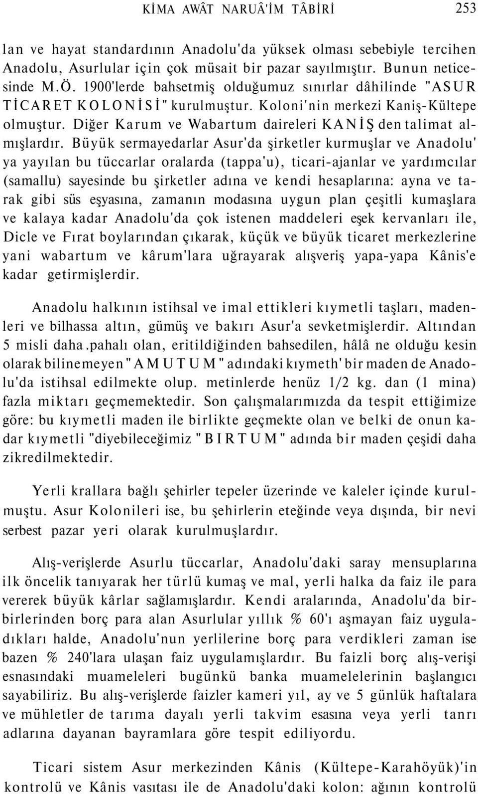 Büyük sermayedarlar Asur'da şirketler kurmuşlar ve Anadolu' ya yayılan bu tüccarlar oralarda (tappa'u), ticari-ajanlar ve yardımcılar (samallu) sayesinde bu şirketler adına ve kendi hesaplarına: ayna