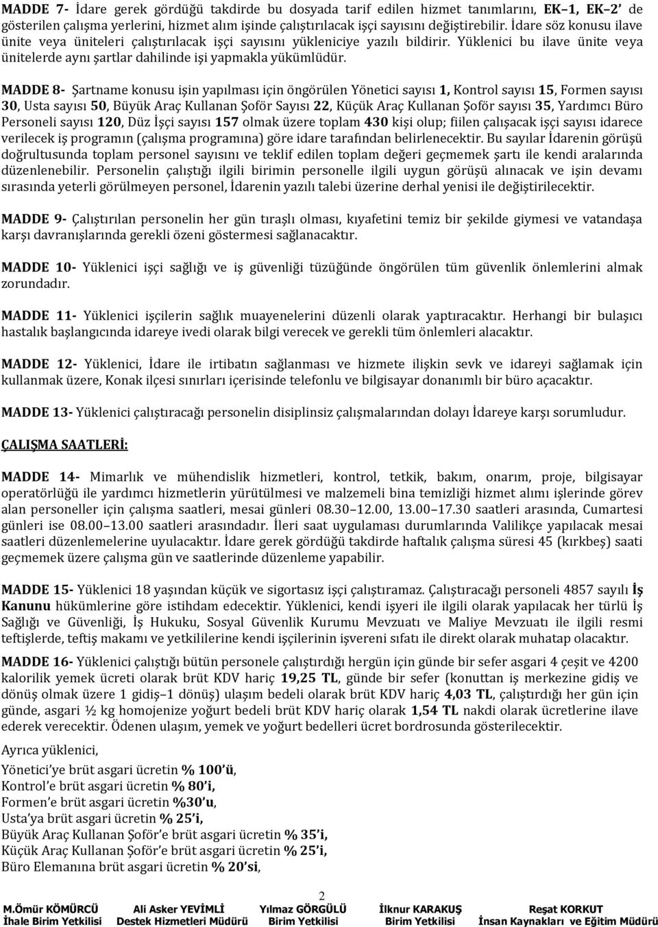 MADDE 8- Şartname konusu işin yapılması için öngörülen Yönetici sayısı 1, Kontrol sayısı 15, Formen sayısı 30, Usta sayısı 50, Büyük Araç Kullanan Şoför Sayısı 22, Küçük Araç Kullanan Şoför sayısı