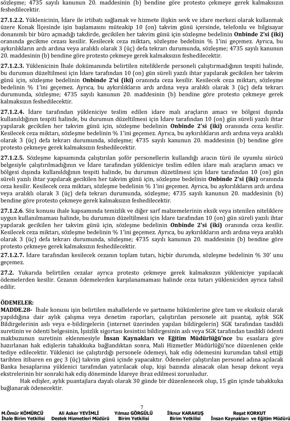 .1.2.2. Yüklenicinin, İdare ile irtibatı sağlamak ve hizmete ilişkin sevk ve idare merkezi olarak kullanmak üzere Konak İlçesinde işin başlamasını müteakip 10 (on) takvim günü içersinde, telefonlu ve