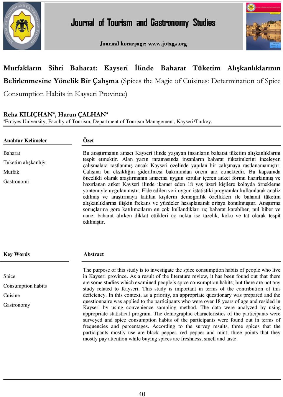 Anahtar Kelimeler Baharat Tüketim alışkanlığı Mutfak Gastronomi Özet Bu araştırmanın amacı Kayseri ilinde yaşayan insanların baharat tüketim alışkanlıklarını tespit etmektir.