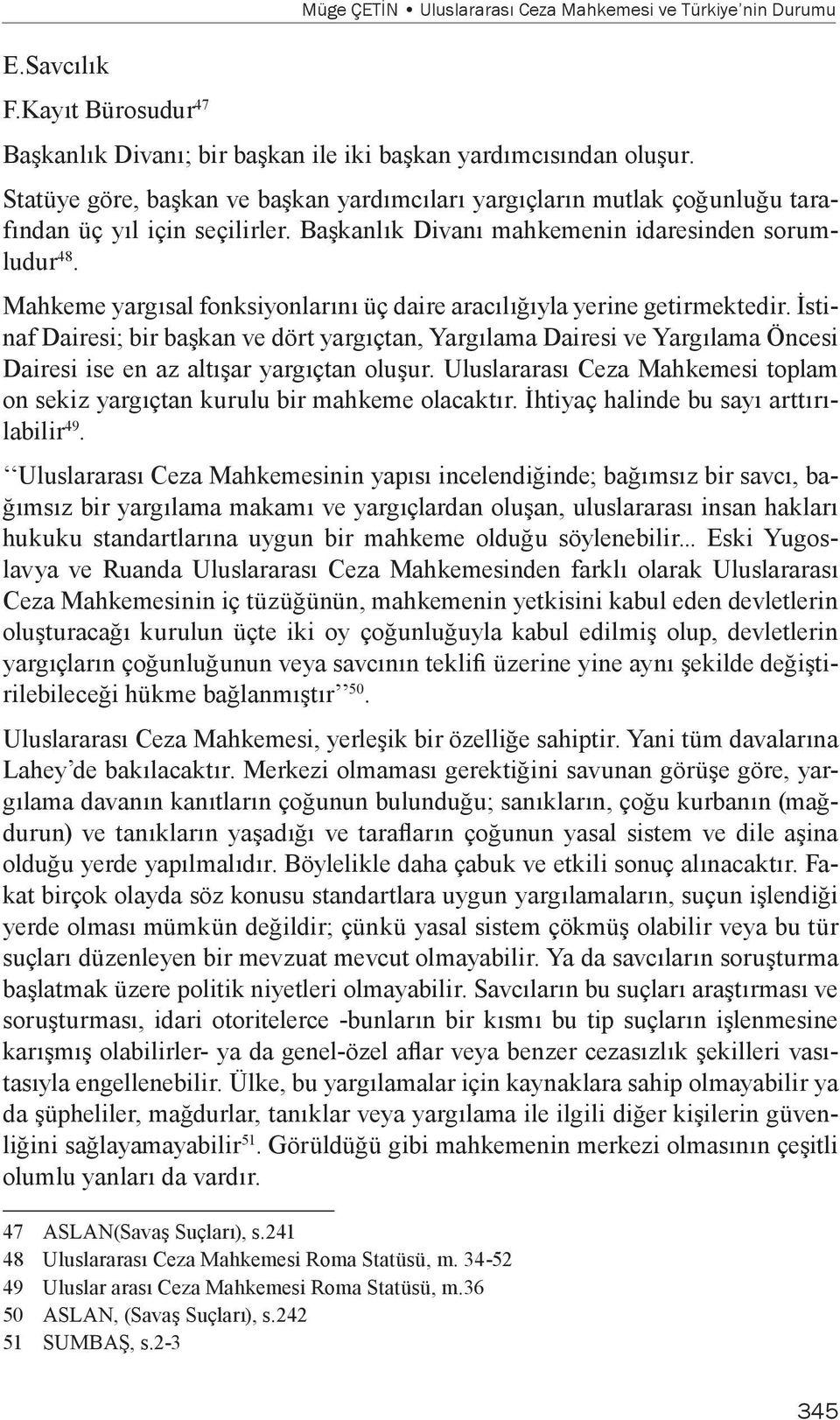 Mahkeme yargısal fonksiyonlarını üç daire aracılığıyla yerine getirmektedir.