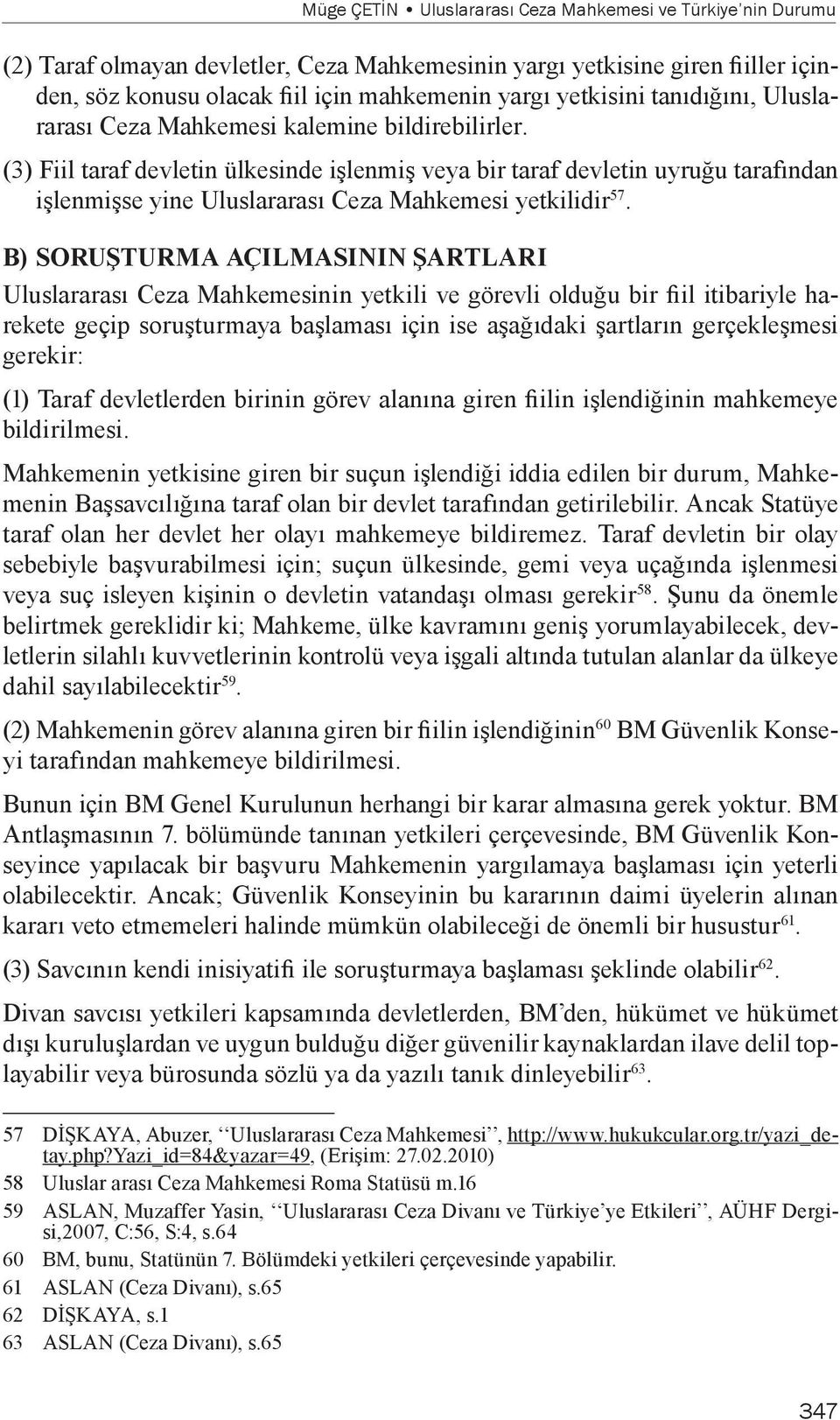 (3) Fiil taraf devletin ülkesinde işlenmiş veya bir taraf devletin uyruğu tarafından işlenmişse yine Uluslararası Ceza Mahkemesi yetkilidir 57.