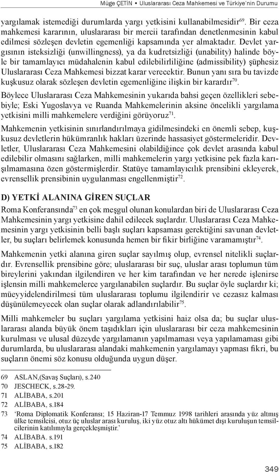 Devlet yargısının isteksizliği (unwillingness), ya da kudretsizliği (unability) halinde böyle bir tamamlayıcı müdahalenin kabul edilebilirliliğine (admissibility) şüphesiz Uluslararası Ceza Mahkemesi