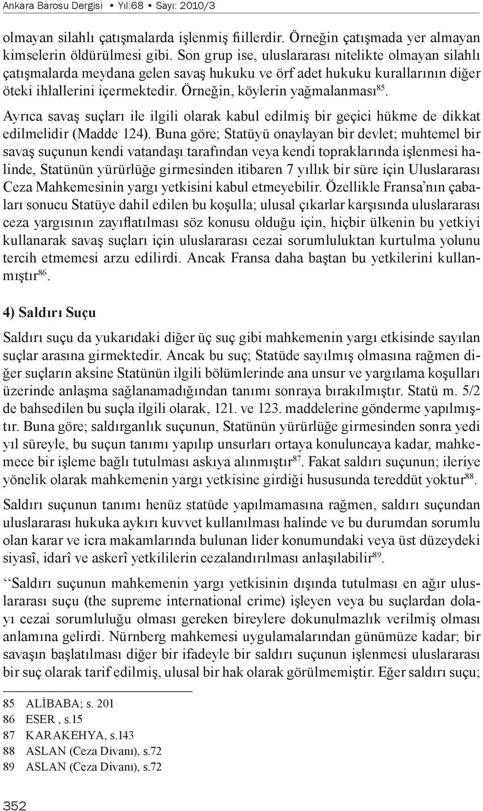 Ayrıca savaş suçları ile ilgili olarak kabul edilmiş bir geçici hükme de dikkat edilmelidir (Madde 124).