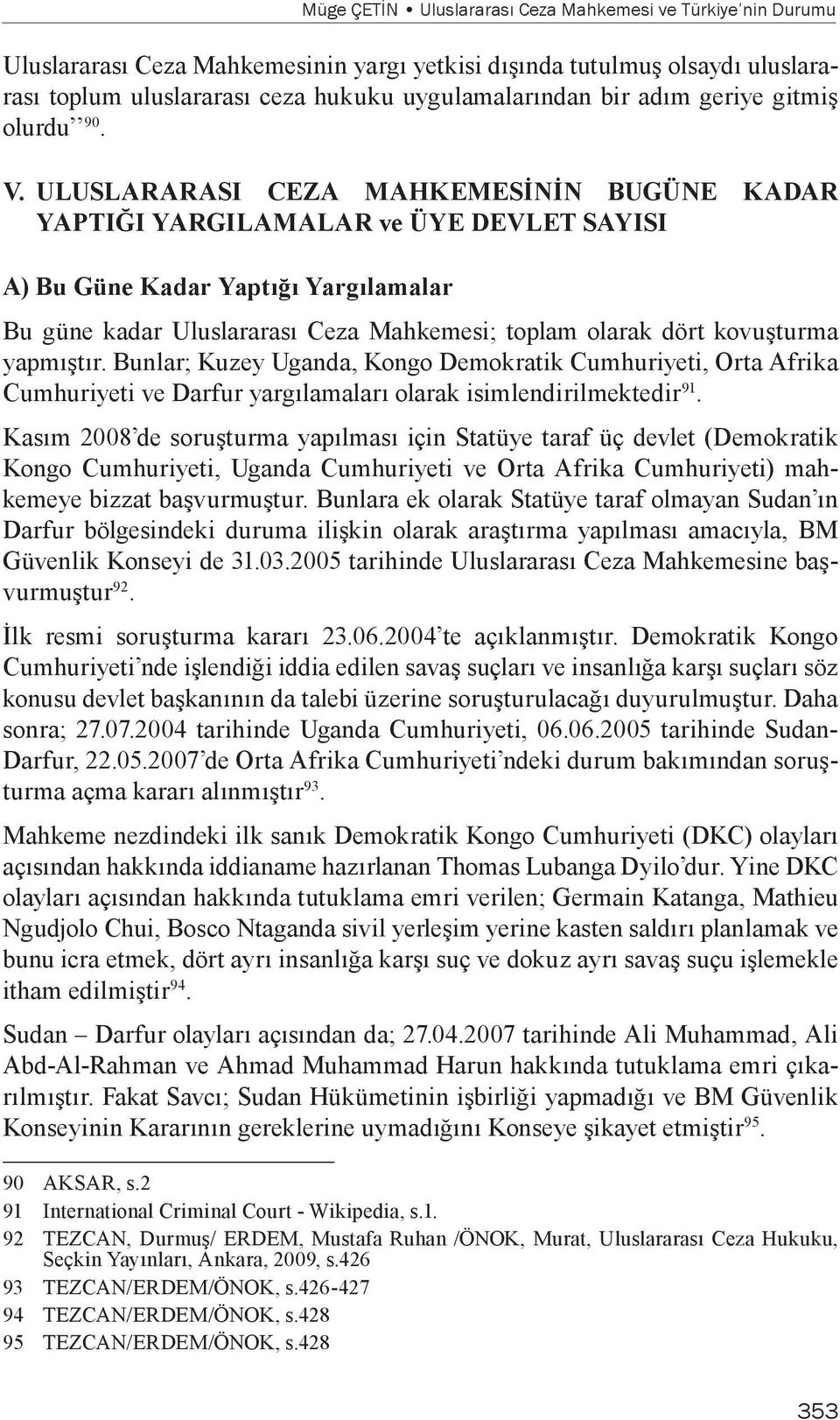 ULUSLARARASI CEZA MAHKEMESİNİN BUGÜNE KADAR YAPTIĞI YARGILAMALAR ve ÜYE DEVLET SAYISI A) Bu Güne Kadar Yaptığı Yargılamalar Bu güne kadar Uluslararası Ceza Mahkemesi; toplam olarak dört kovuşturma