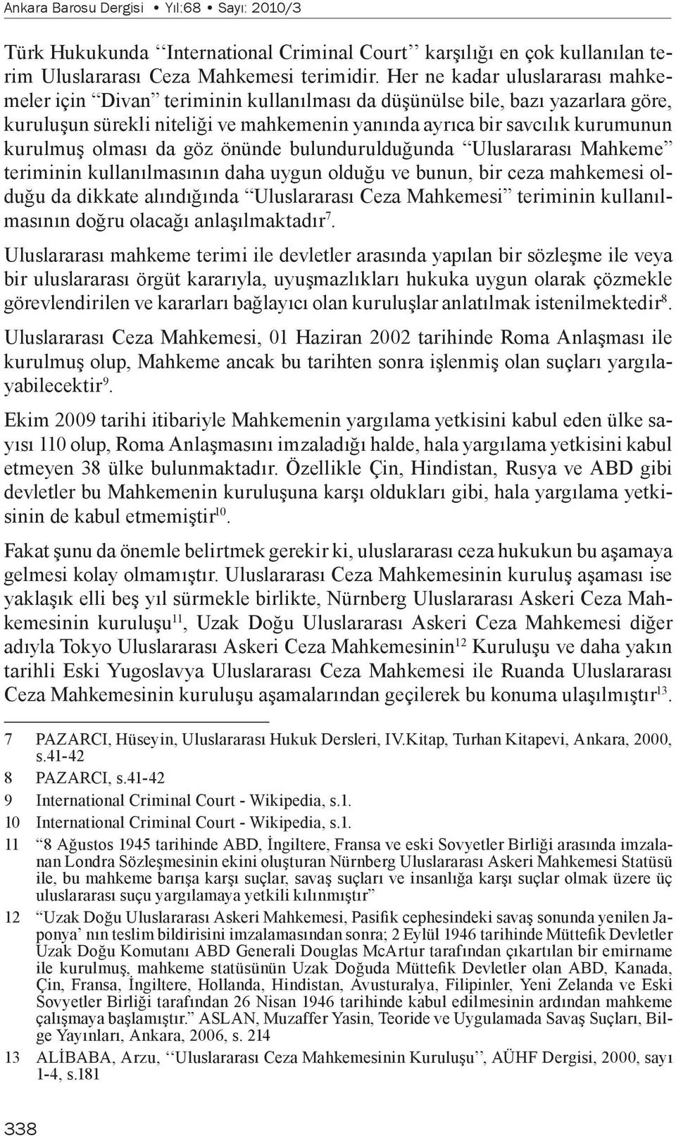 olması da göz önünde bulundurulduğunda Uluslararası Mahkeme teriminin kullanılmasının daha uygun olduğu ve bunun, bir ceza mahkemesi olduğu da dikkate alındığında Uluslararası Ceza Mahkemesi