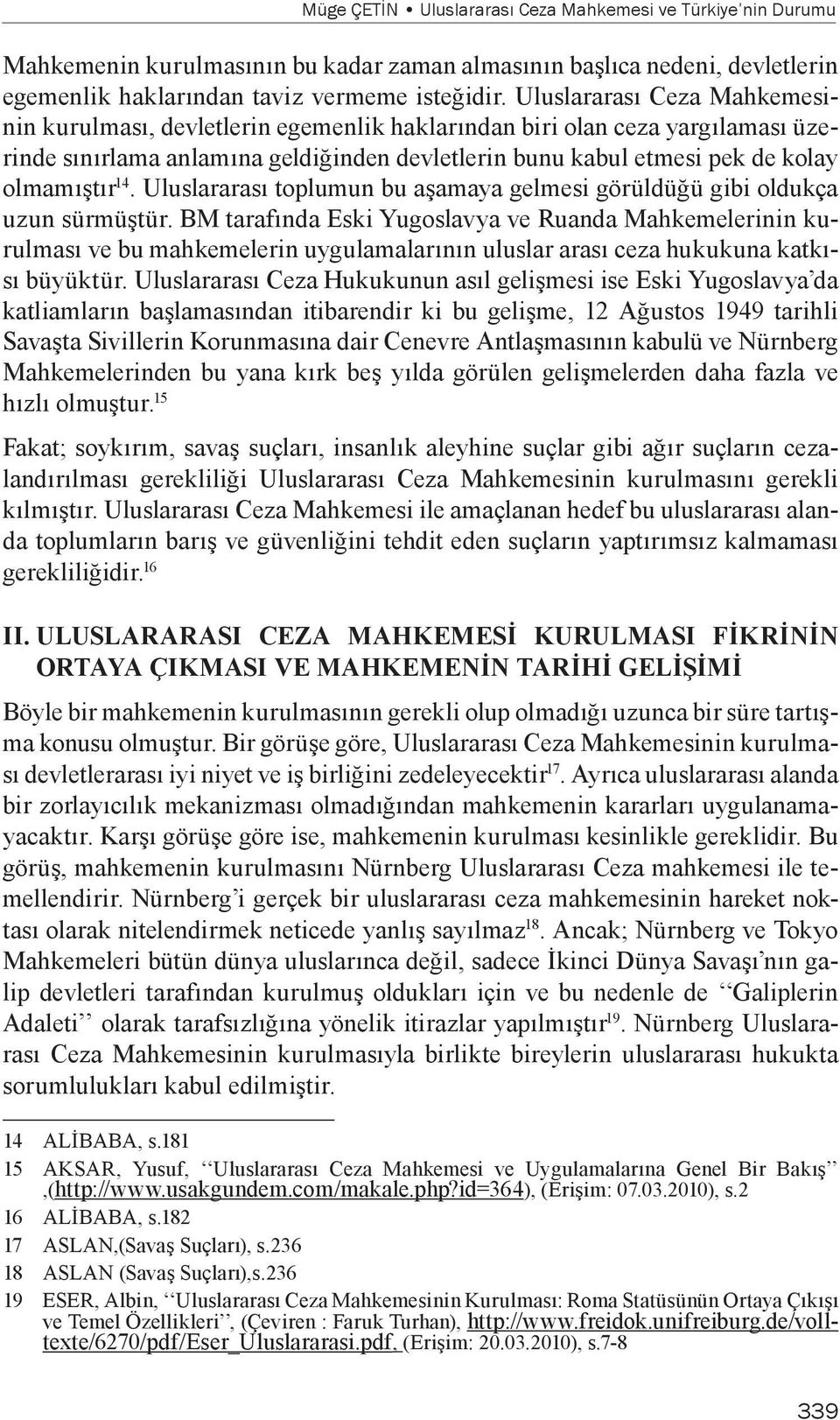 Uluslararası toplumun bu aşamaya gelmesi görüldüğü gibi oldukça uzun sürmüştür.