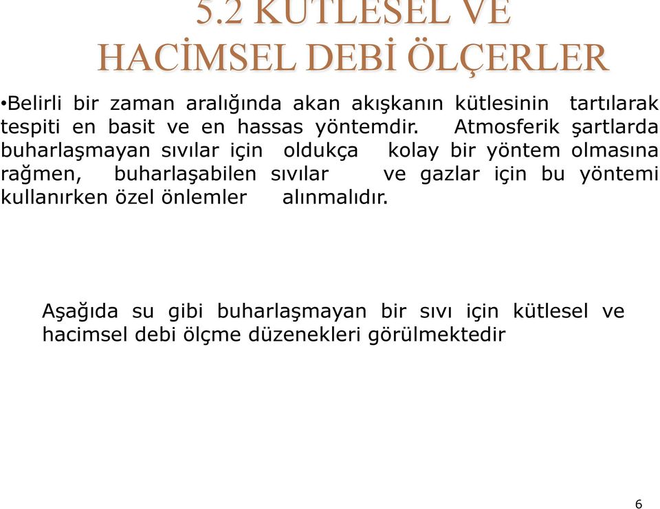 Atmosferik şartlarda buharlaşmayan sıvılar için oldukça kolay bir yöntem olmasına rağmen, buharlaşabilen