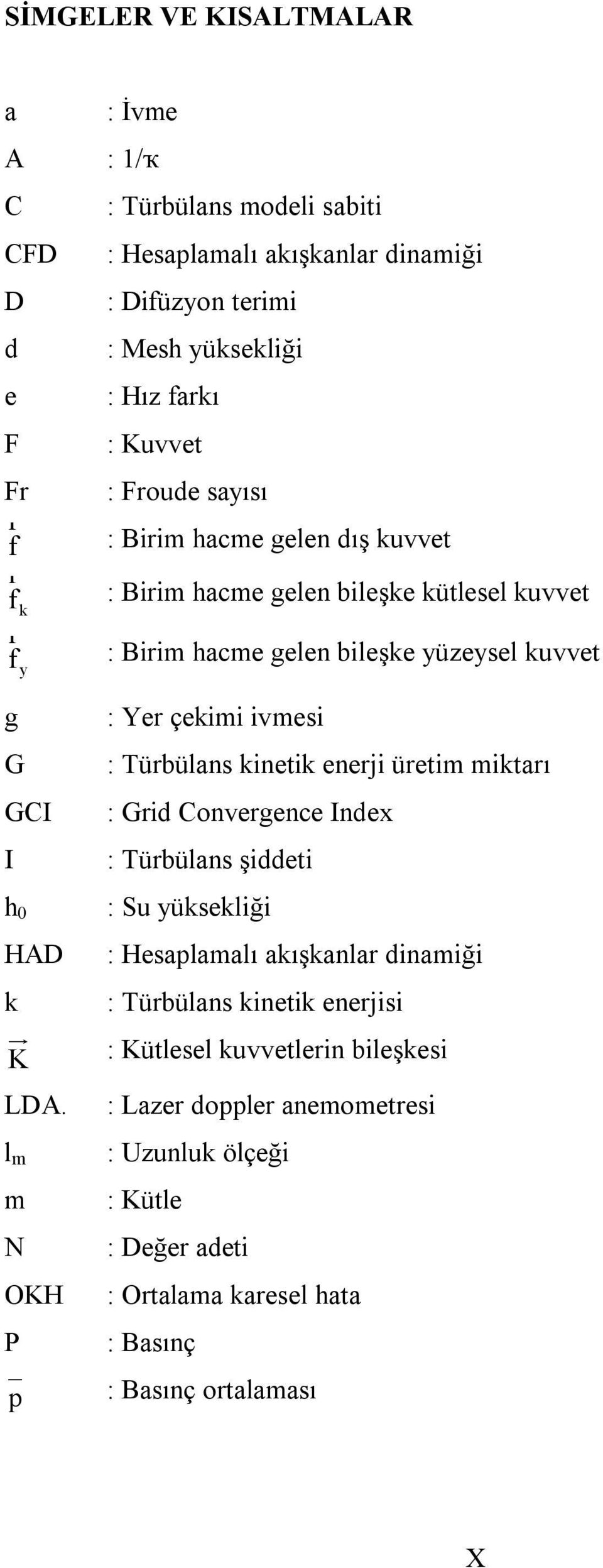 l m m N OKH P p : Yer çekimi ivmesi : Türbülans kinetik enerji üretim miktarı : Grid Convergence Inde : Türbülans şiddeti : S yüksekliği : Hesaplamalı akışkanlar dinamiği :