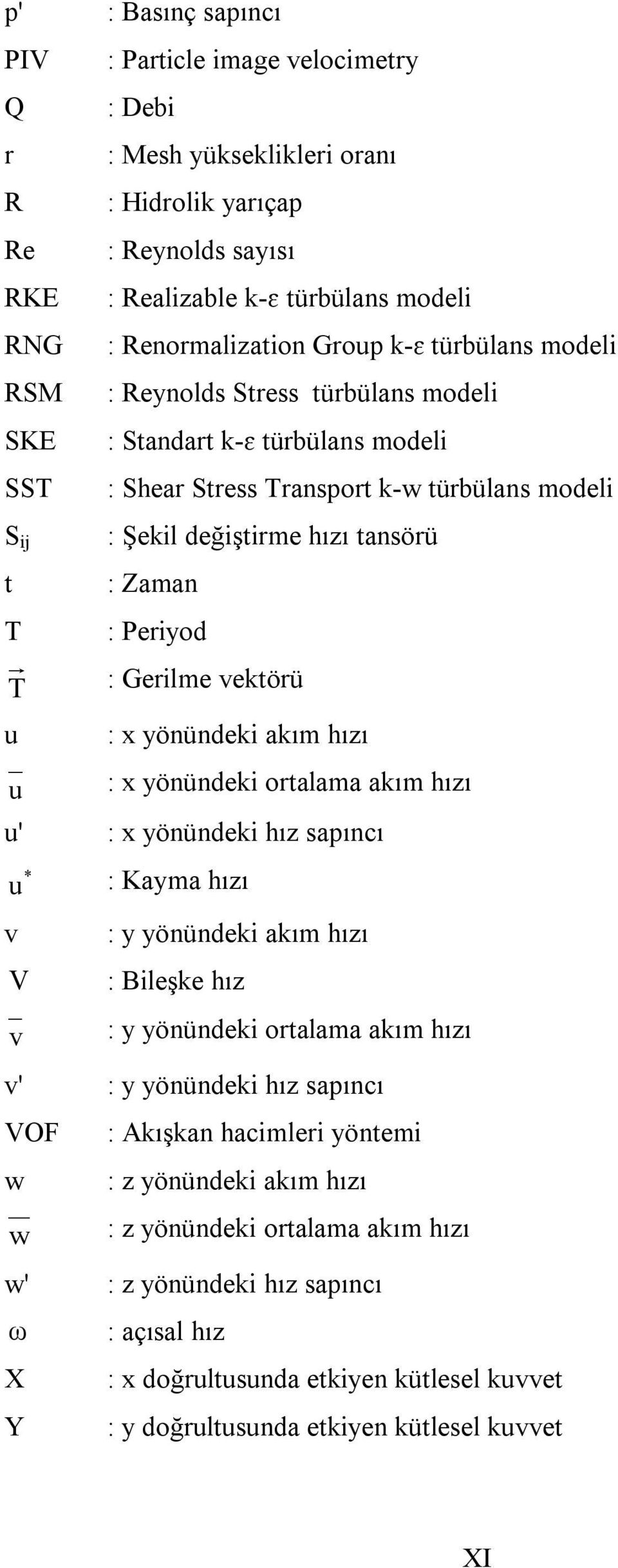 değiştirme hızı tansörü : Zaman : Periyod : Gerilme vektörü : yönündeki akım hızı : yönündeki ortalama akım hızı : yönündeki hız sapıncı : Kayma hızı : y yönündeki akım hızı : Bileşke hız : y