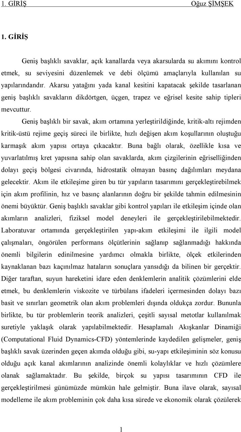 Geniş başlıklı bir savak, akım ortamına yerleştirildiğinde, kritik-altı rejimden kritik-üstü rejime geçiş süreci ile birlikte, hızlı değişen akım koşllarının olştğ karmaşık akım yapısı ortaya