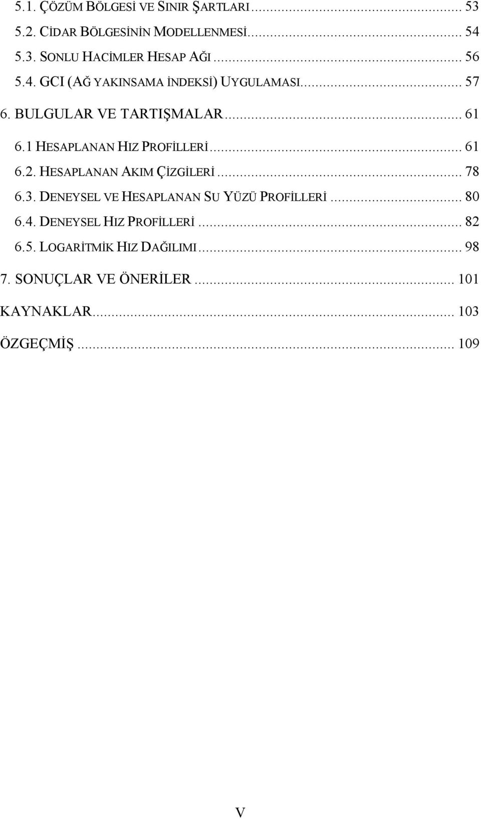 1 HESAPLANAN HIZ PROFİLLERİ... 61 6.. HESAPLANAN AKIM ÇİZGİLERİ... 78 6.3.