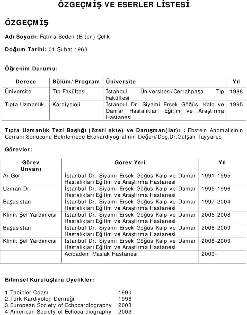 Siyami Ersek Göğüs, Kalp ve Damar Hastalıkları Eğitim ve Araştırma Hastanesi 1988 1995 Tıpta Uzmanlık Tezi Başlığı (özeti ekte) ve Danışman(lar)ı : Ebstein Anomalisinin Cerrahi Sonucunu Belirlemede