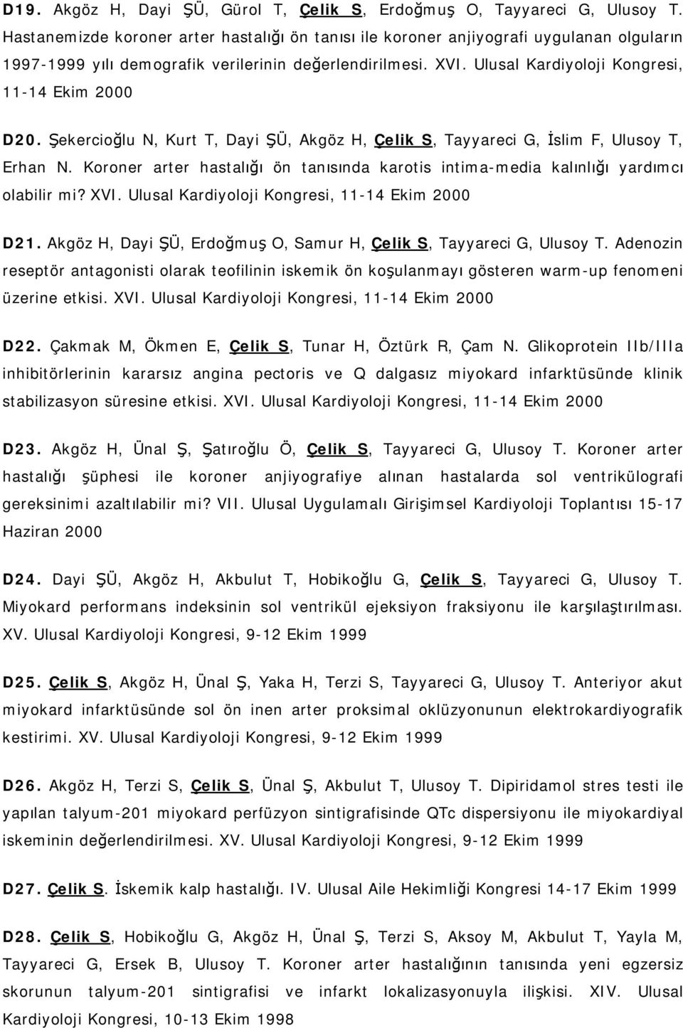 Ulusal Kardiyoloji Kongresi, 11-14 Ekim 2000 D20. Şekercioğlu N, Kurt T, Dayi ŞÜ, Akgöz H, Çelik S, Tayyareci G, İslim F, Ulusoy T, Erhan N.