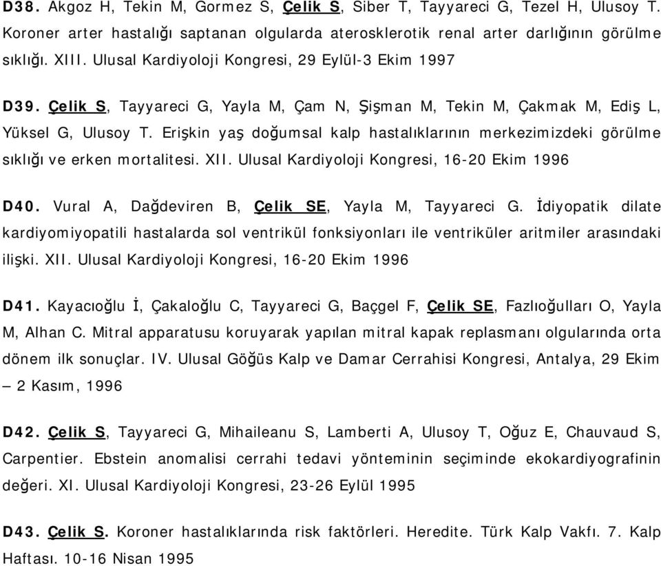 Erişkin yaş doğumsal kalp hastalıklarının merkezimizdeki görülme sıklığı ve erken mortalitesi. XII. Ulusal Kardiyoloji Kongresi, 16-20 Ekim 1996 D40.