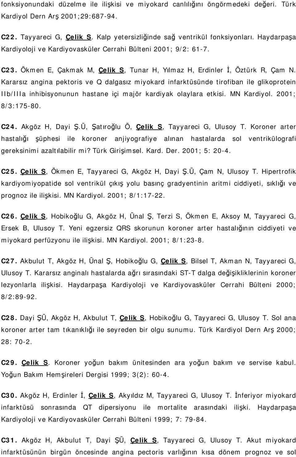 Kararsız angina pektoris ve Q dalgasız miyokard infarktüsünde tirofiban ile glikoprotein IIb/IIIa inhibisyonunun hastane içi majör kardiyak olaylara etkisi. MN Kardiyol. 2001; 8/3:175-80. C24.