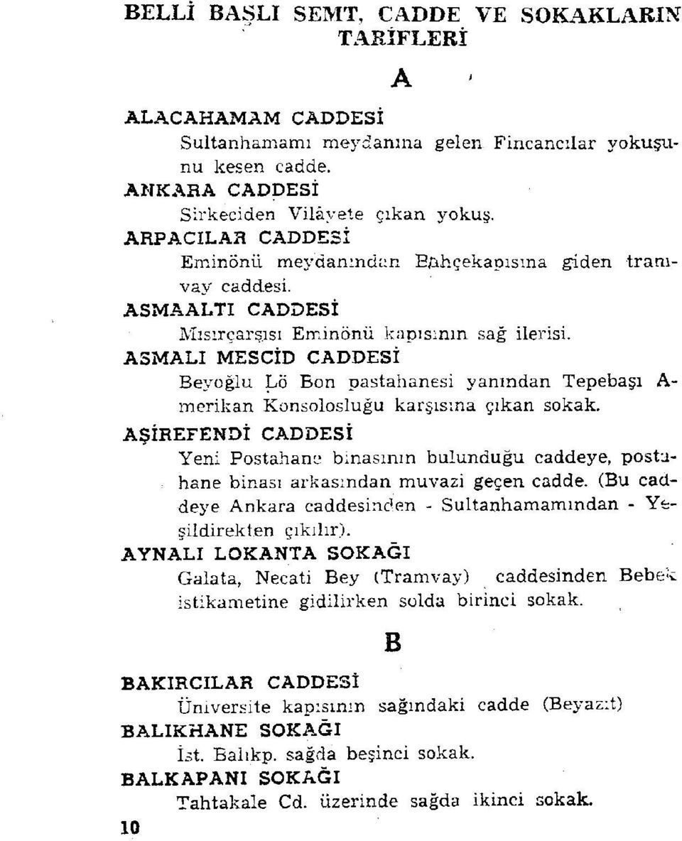 ısı Eminönü kapısının sağ ilerisi, AŞMALI MESCİD CADDESİ Beyoğlu Lö Bon pastahanesi yanından Tepebaşı A merikan Konsolosluğu karşısına çıkan sokak.