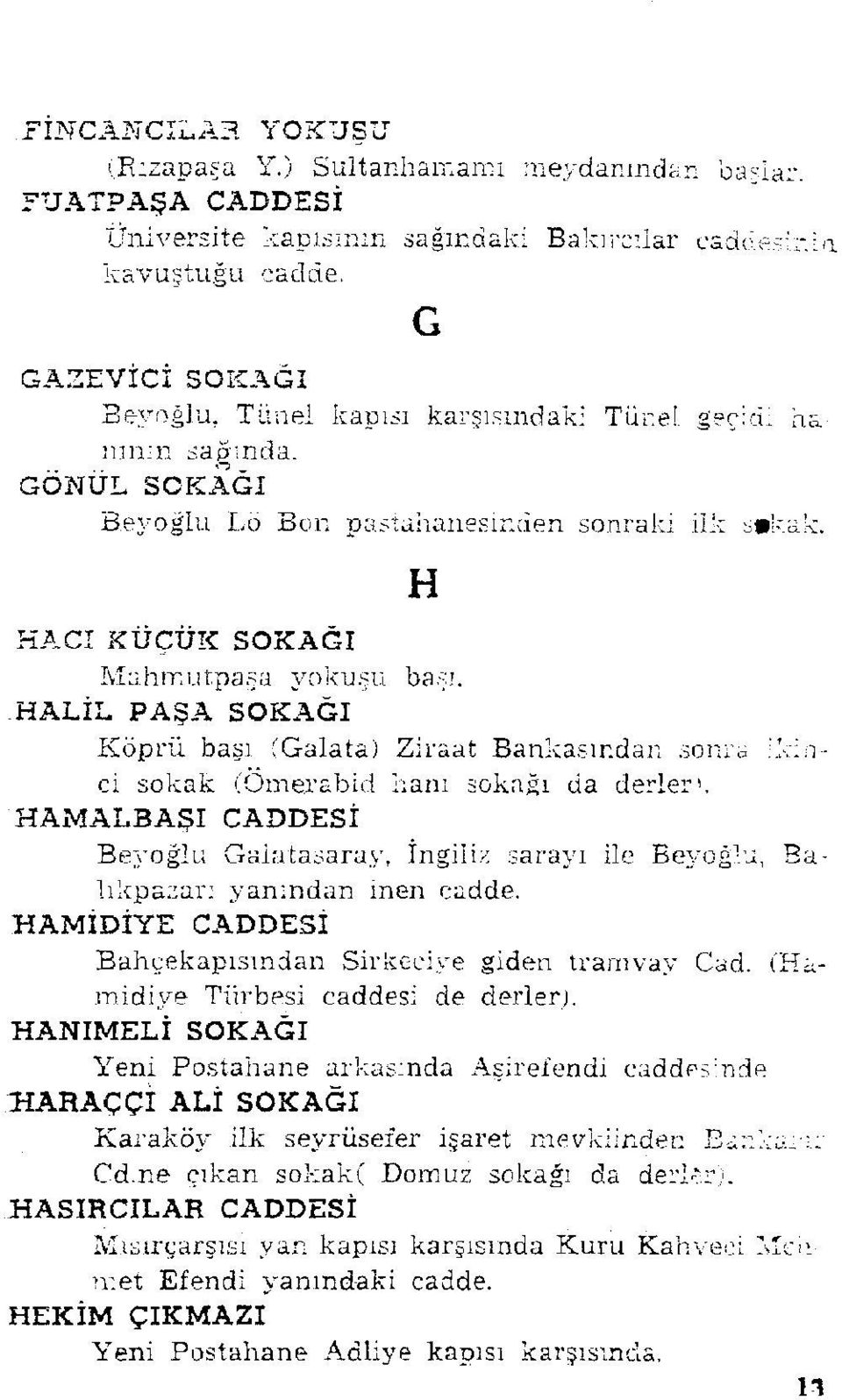 HALİL PAŞA SOKAĞI Köprü başı (Galata) Ziraat Bankasından sonra ikinci sokak (Ömerabid hanı sokağı da derlere HAMALBAŞI CADDESİ Be3^oğlu Galatasaray, İngiliz sarayı ile Beyoğlu, Balıkpazarı yanından