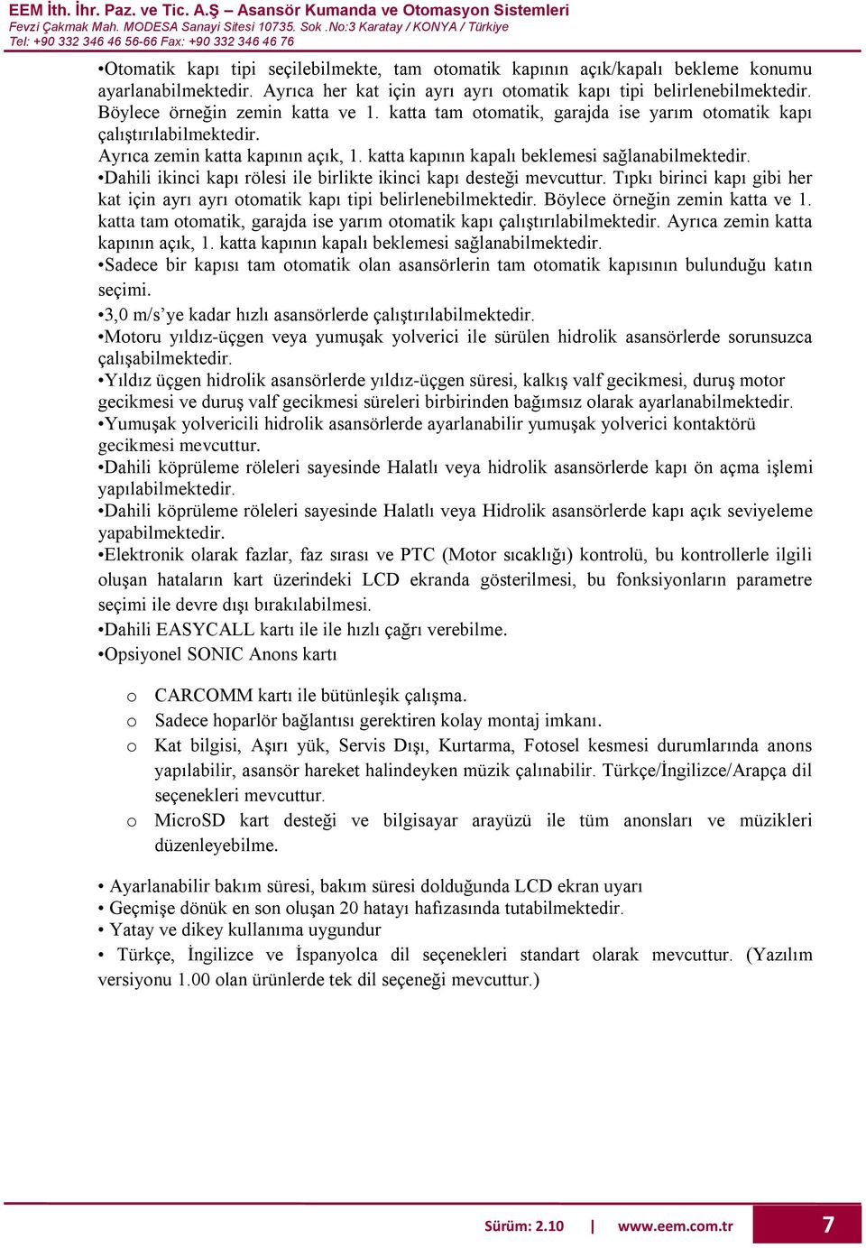 Dahili ikinci kapı rölesi ile birlikte ikinci kapı desteği mevcuttur. Tıpkı birinci kapı gibi her kat için ayrı ayrı otomatik kapı tipi belirlenebilmektedir.