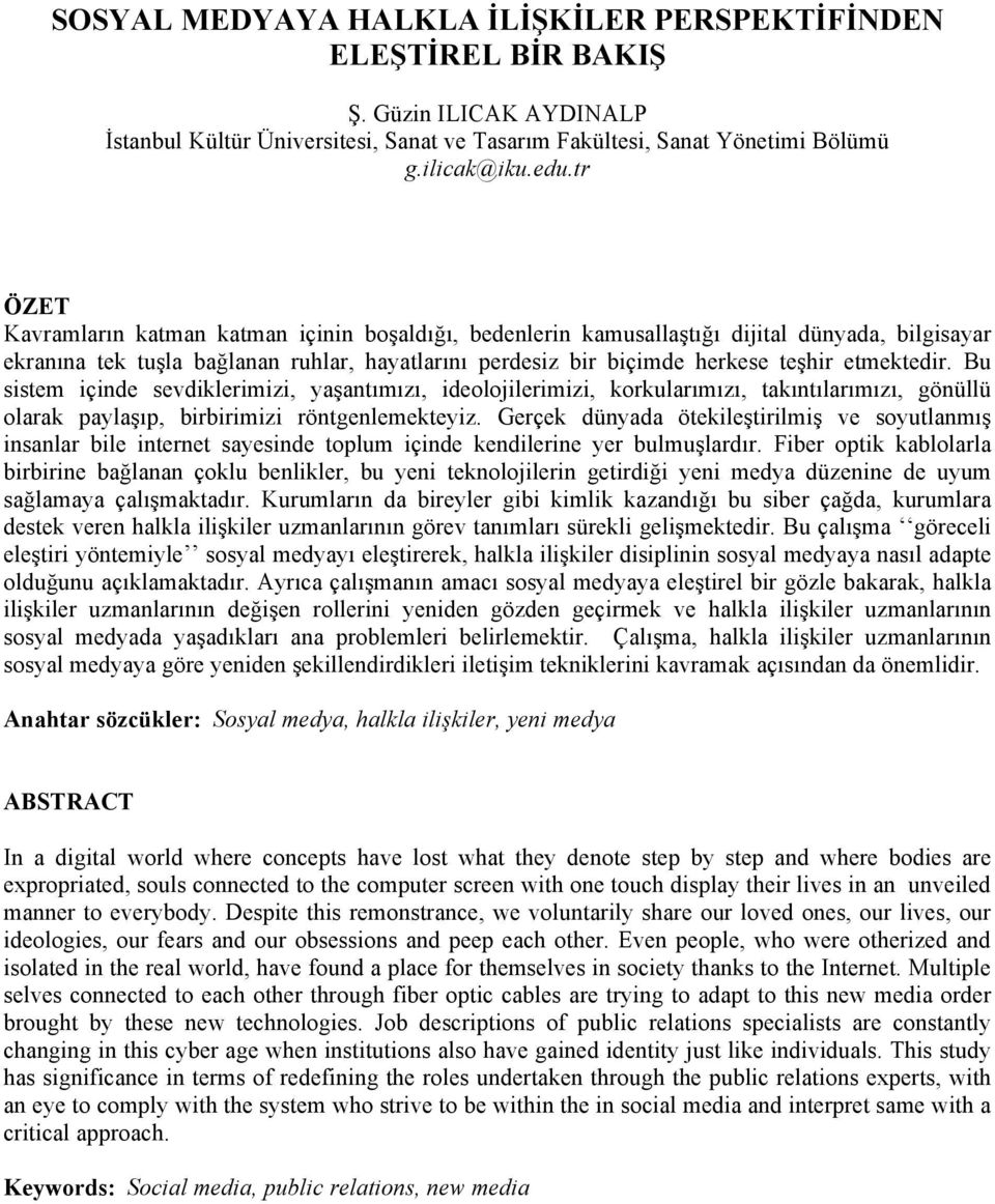 etmektedir. Bu sistem içinde sevdiklerimizi, yaşantımızı, ideolojilerimizi, korkularımızı, takıntılarımızı, gönüllü olarak paylaşıp, birbirimizi röntgenlemekteyiz.