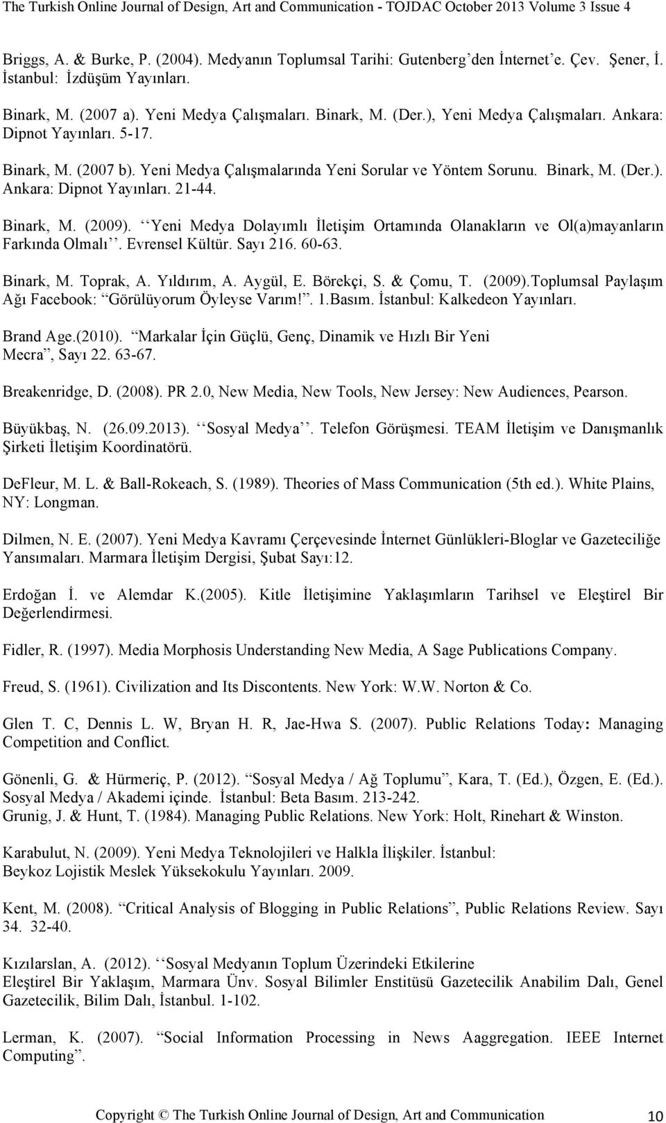 Yeni Medya Çalışmalarında Yeni Sorular ve Yöntem Sorunu. Binark, M. (Der.). Ankara: Dipnot Yayınları. 21-44. Binark, M. (2009).