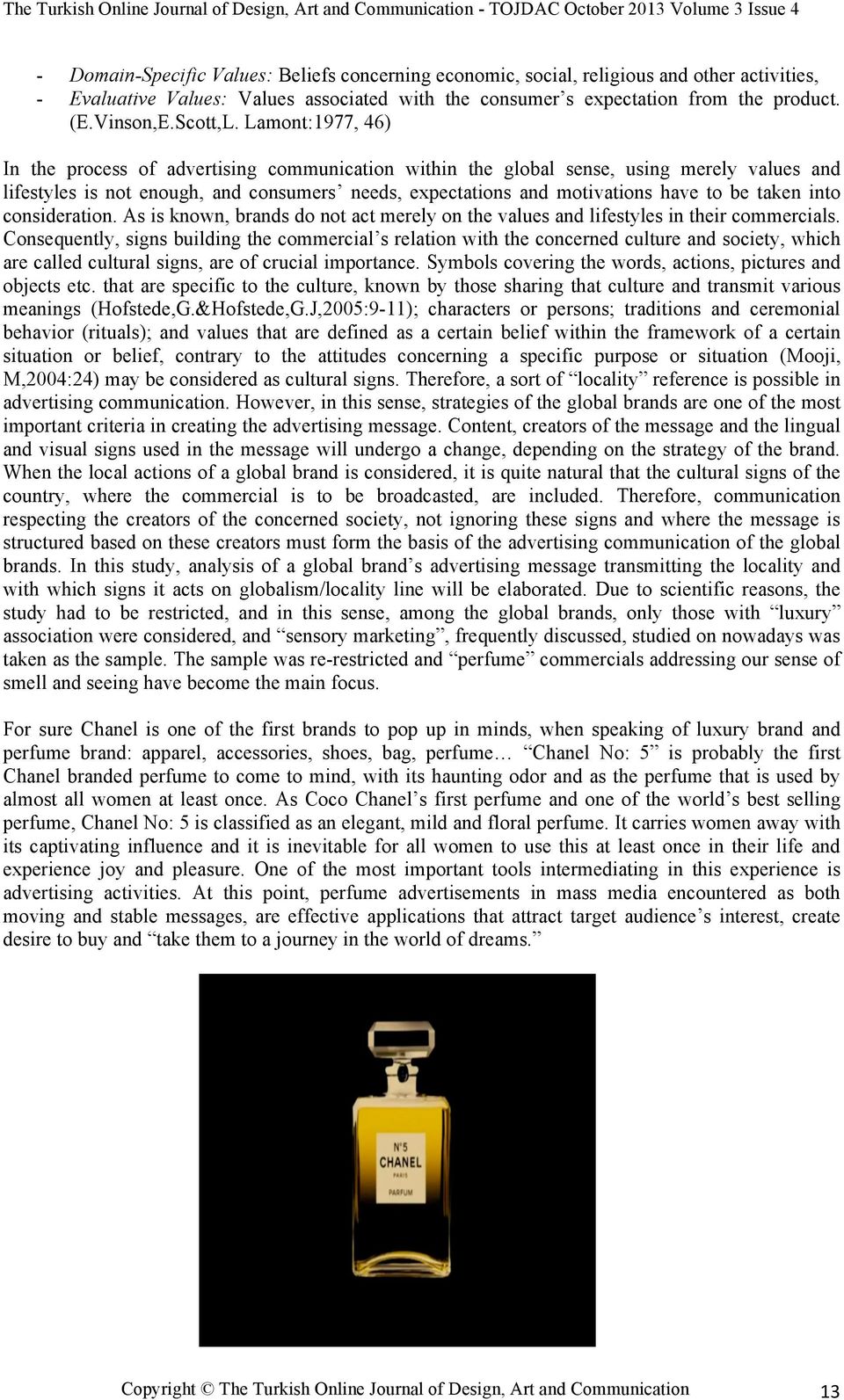 Lamont:1977, 46) In the process of advertising communication within the global sense, using merely values and lifestyles is not enough, and consumers needs, expectations and motivations have to be