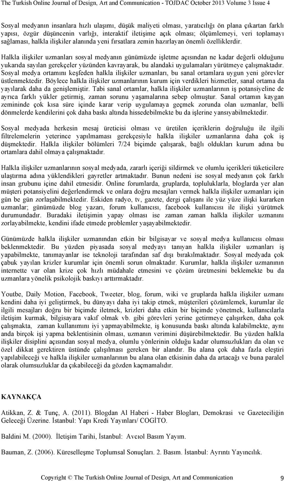 Halkla ilişkiler uzmanları sosyal medyanın günümüzde işletme açısından ne kadar değerli olduğunu yukarıda sayılan gerekçeler yüzünden kavrayarak, bu alandaki uygulamaları yürütmeye çalışmaktadır.