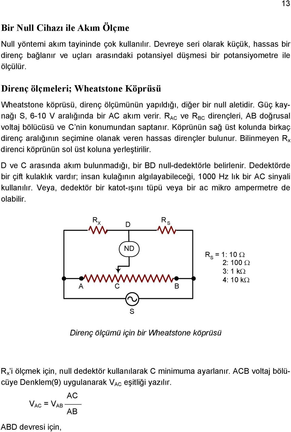 Direnç ölçmeleri; Wheatstone Köprüsü Wheatstone köprüsü, direnç ölçümünün yapıldığı, diğer bir null aletidir. Güç kaynağı S, 6-10 V aralığında bir AC akım verir.