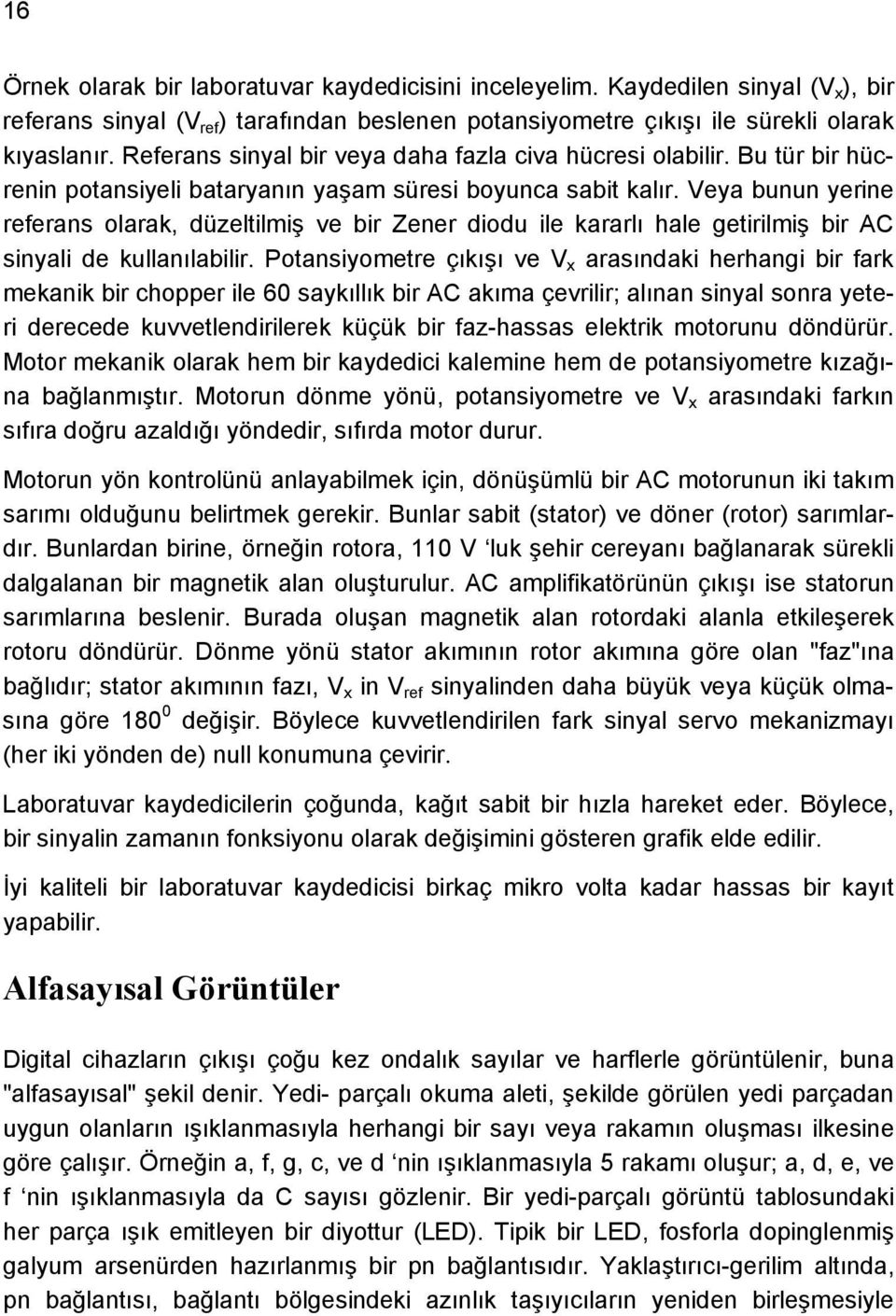 Veya bunun yerine referans olarak, düzeltilmiş ve bir Zener diodu ile kararlı hale getirilmiş bir AC sinyali de kullanılabilir.