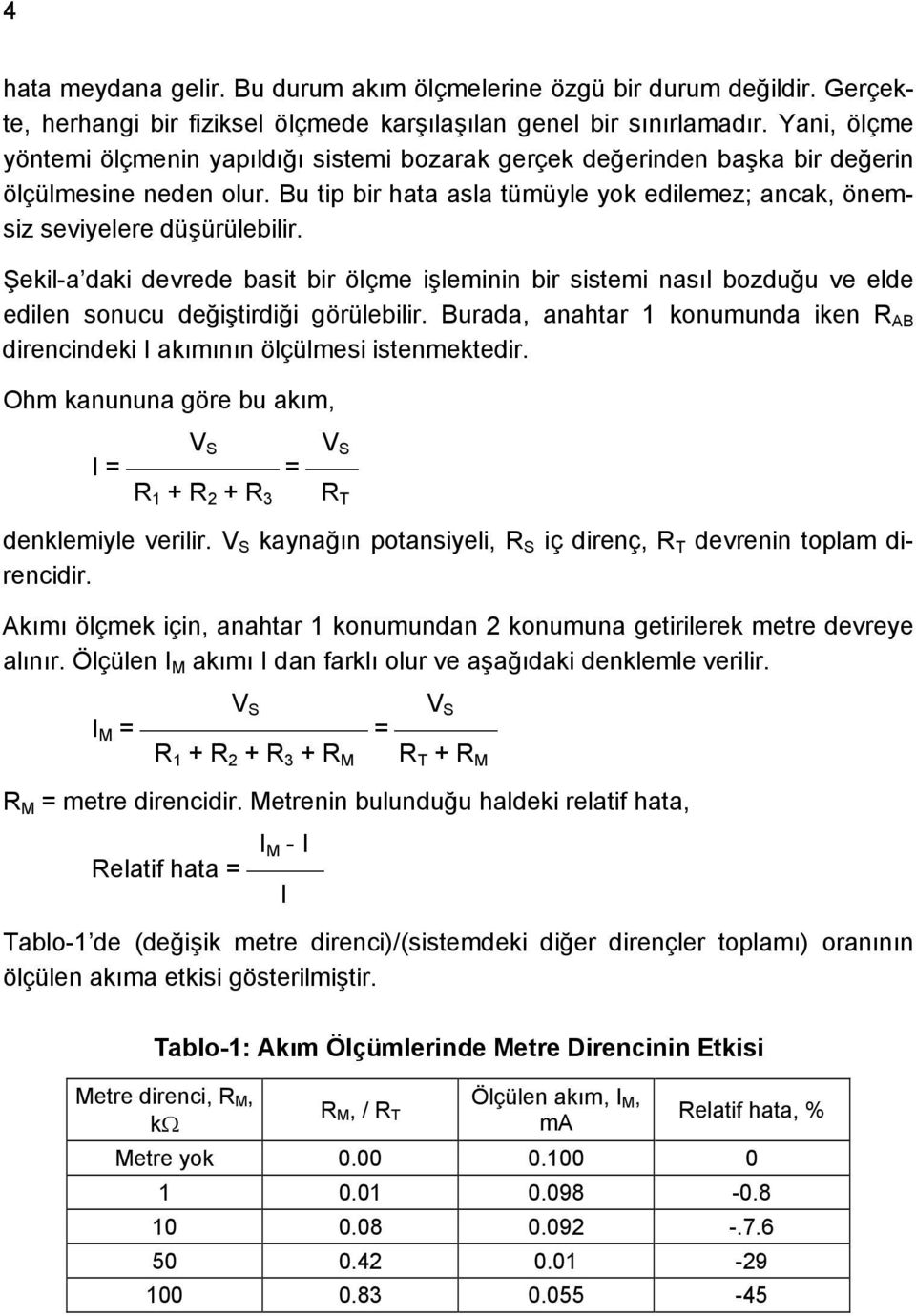 Şekil-a daki devrede basit bir ölçme işleminin bir sistemi nasıl bozduğu ve elde edilen sonucu değiştirdiği görülebilir.