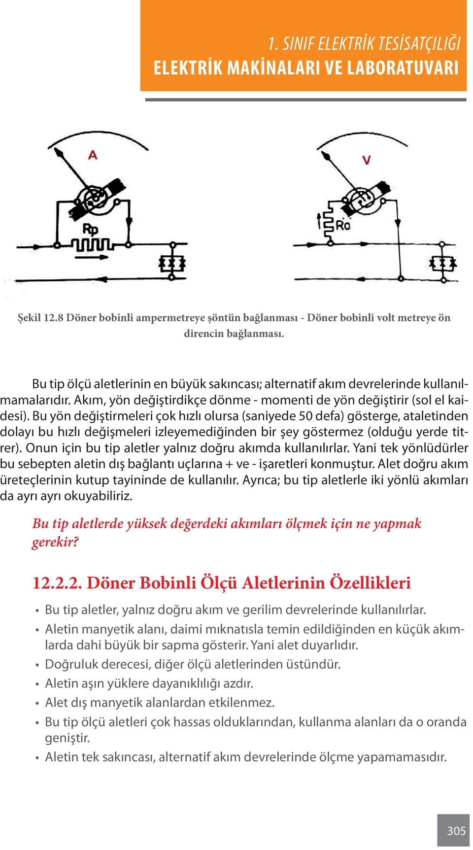 Bu yön değiştirmeleri çok hızlı olursa (saniyede 50 defa) gösterge, atale tinden dolayı bu hızlı değişmeleri izleyemediğinden bir şey göstermez (olduğu yer de titrer).