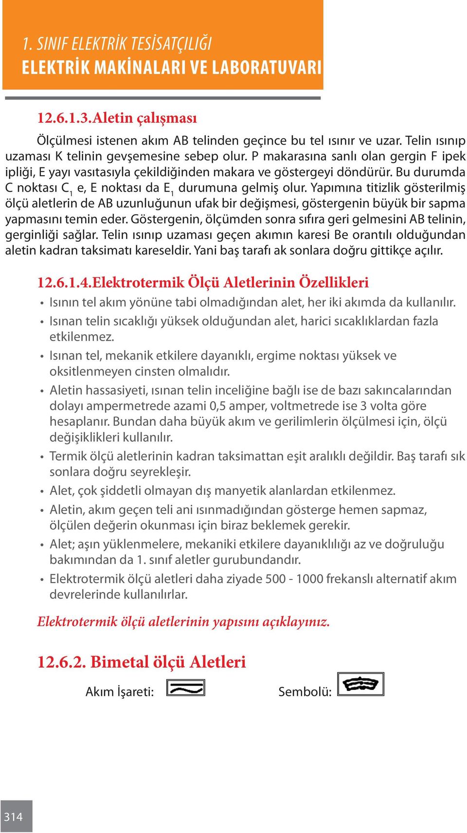 Yapımına titizlik gösterilmiş ölçü aletlerin de AB uzunluğunun ufak bir değişmesi, göstergenin büyük bir sapma yapmasını temin eder.