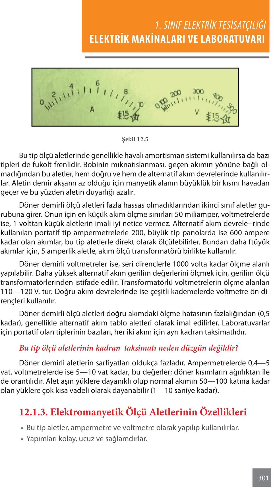 Aletin demir akşamı az olduğu için manyetik alanın büyüklük bir kısmı havadan geçer ve bu yüzden aletin duyarlığı azalır.