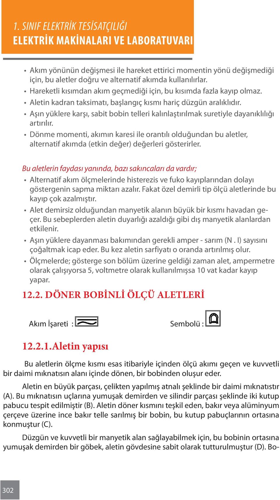 Dönme momenti, akımın karesi ile orantılı olduğundan bu aletler, alternatif akımda (etkin değer) değerleri gösterirler.