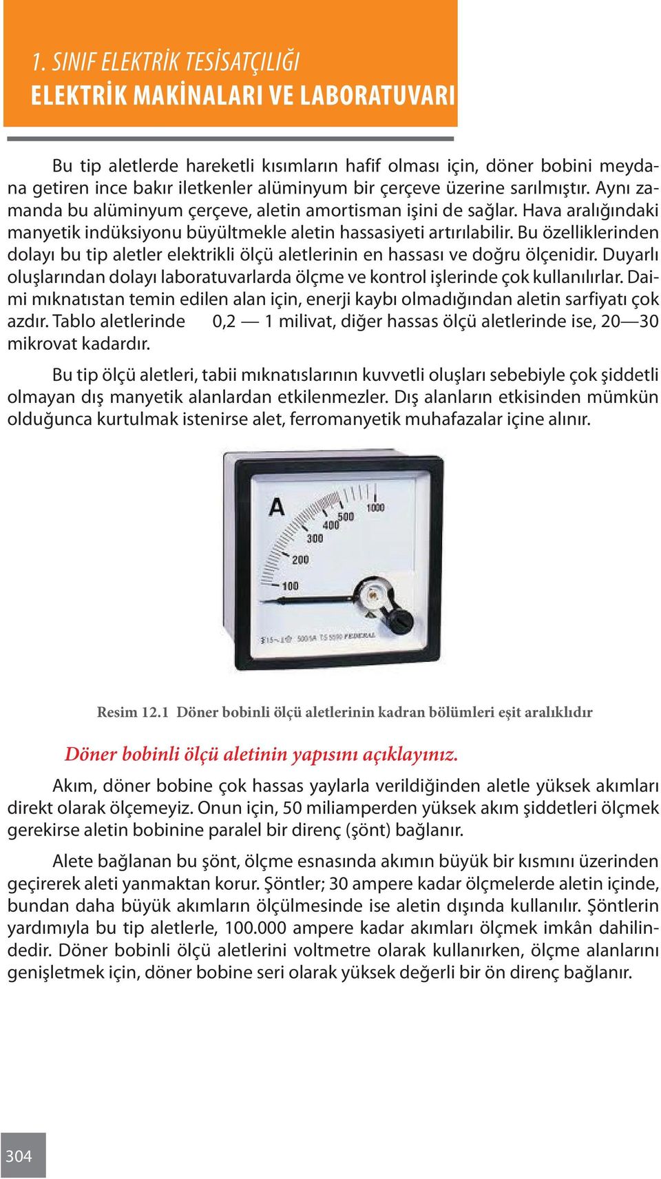 Bu özelliklerinden dolayı bu tip aletler elektrikli ölçü aletlerinin en hassası ve doğru ölçenidir. Duyarlı oluşlarından dolayı laboratuvarlarda ölçme ve kontrol işlerinde çok kullanılırlar.