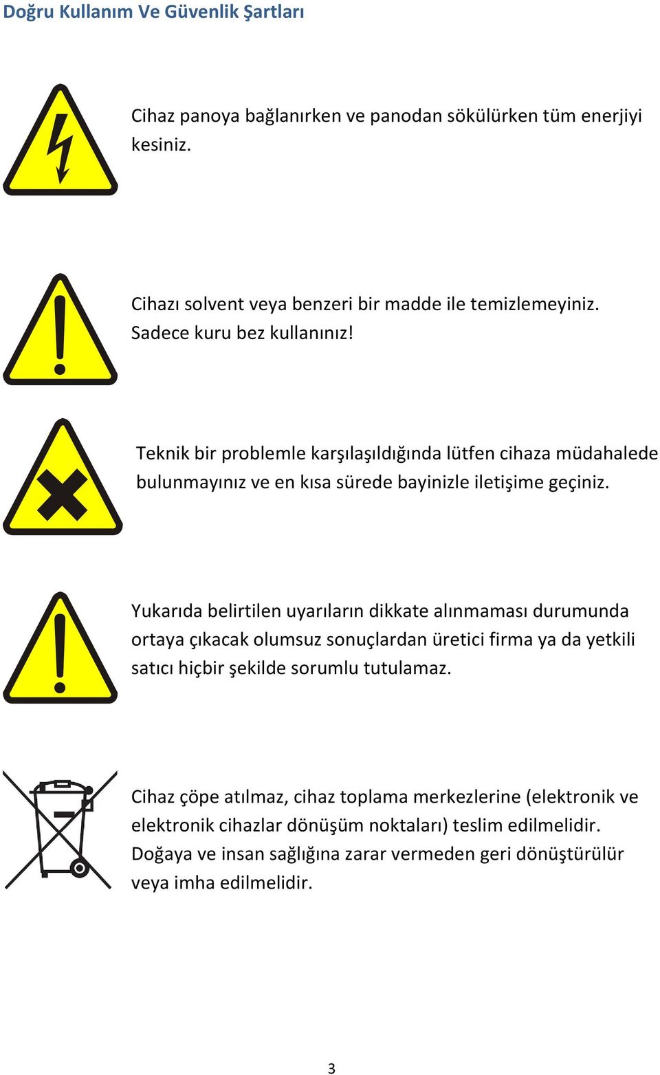 Yukarıda belirtilen uyarıların dikkate alınmaması durumunda ortaya çıkacak olumsuz sonuçlardan üretici firma ya da yetkili satıcı hiçbir şekilde sorumlu tutulamaz.