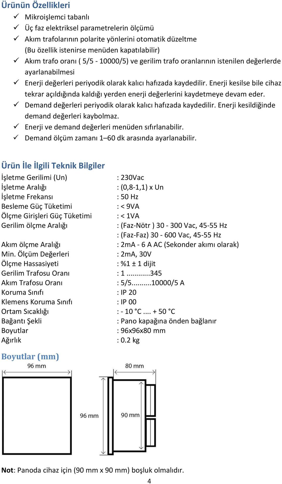 Enerji kesilse bile cihaz tekrar açıldığında kaldığı yerden enerji değerlerini kaydetmeye devam eder. Demand değerleri periyodik olarak kalıcı hafızada kaydedilir.