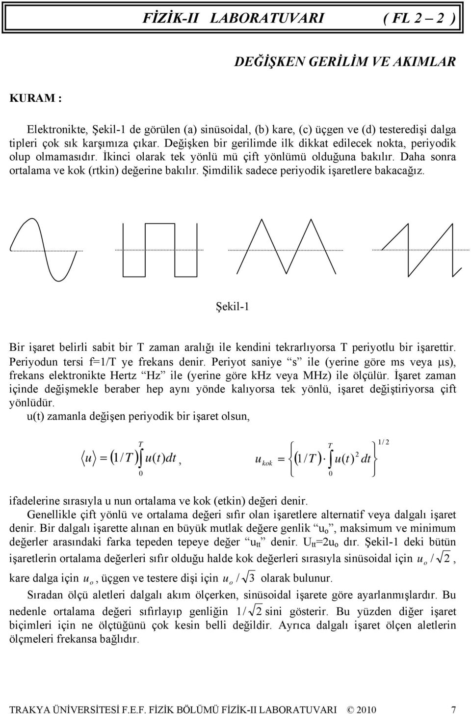 Şimdilik sadece periyodik işaretlere bakacağız. Şekil- Bir işaret belirli sabit bir T zaman aralığı ile kendini tekrarlıyorsa T periyotlu bir işarettir. Periyodun tersi f=/t ye frekans denir.